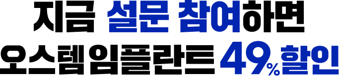 지금 설문 참여하면 오스템임플란트 49%할인